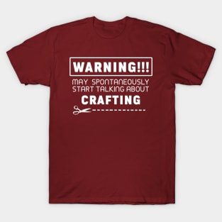 Warning, may spontaneously start talking about crafting T-Shirt